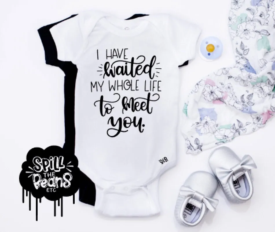 I Have Waited My Whole Life To Meet You Kids Tee or Bodysuit